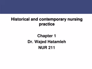 Historical and contemporary nursing practice Chapter 1 Dr. Wajed Hatamleh NUR 211