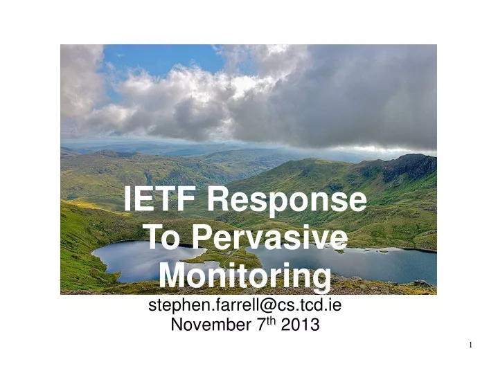 ietf response to pervasive monitoring stephen farrell@cs tcd ie november 7 th 2013