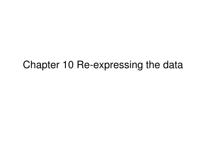 chapter 10 re expressing the data