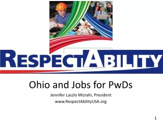 Ohio and Jobs for PwDs Jennifer Laszlo Mizrahi, President RespectAbilityUSA
