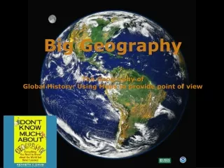 Big Geography The Geography of  Global History: Using Maps to provide point of view