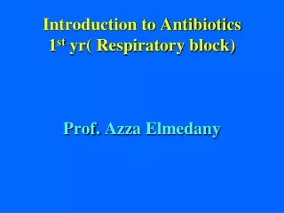 Introduction to Antibiotics 1 st  yr( Respiratory block) Prof.  Azza Elmedany