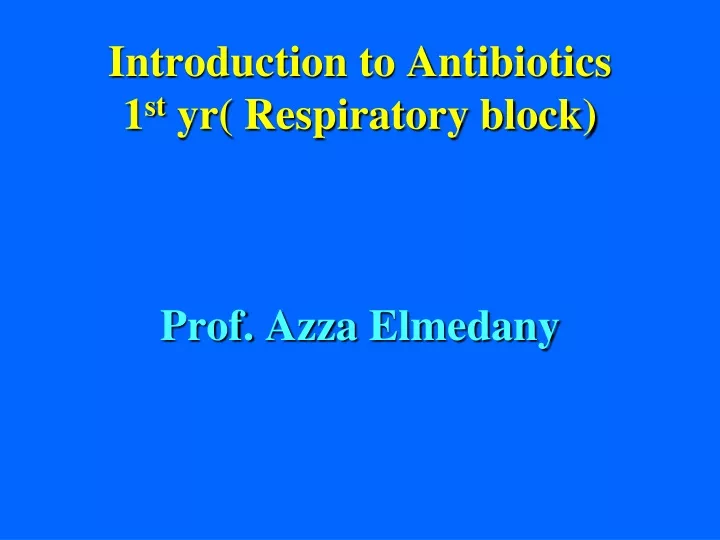 introduction to antibiotics 1 st yr respiratory block prof azza elmedany