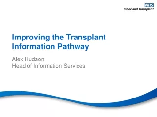 Improving the Transplant Information Pathway Alex Hudson Head of Information Services