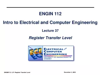 ENGIN 112 Intro to Electrical and Computer Engineering Lecture 37 Register Transfer Level