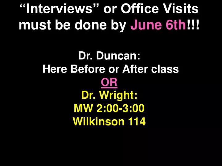 interviews or office visits must be done by june 6th dr duncan here before or after class or