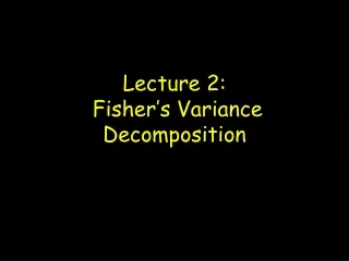 Lecture 2:  Fisher’s Variance Decomposition