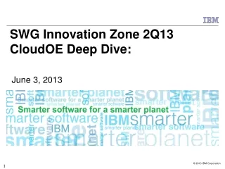 SWG Innovation Zone 2Q13 CloudOE Deep Dive: June 3, 2013