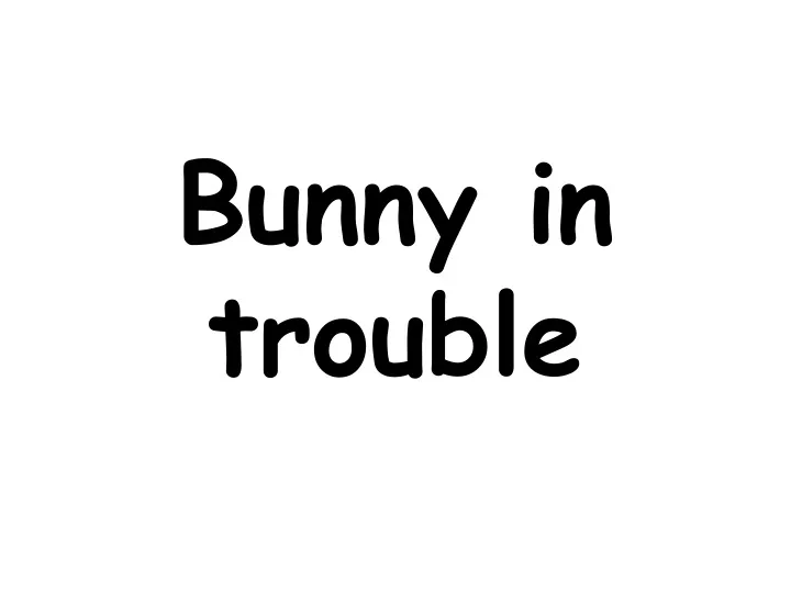 bunny in trouble