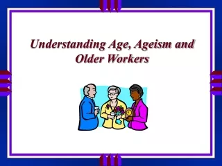 Understanding Age, Ageism and Older Workers