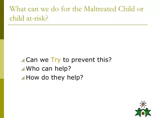What can we do for the Maltreated Child or child at-risk?