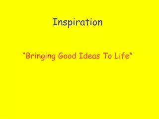 Inspiration “Bringing Good Ideas To Life”