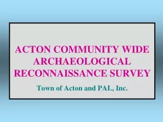 ACTON COMMUNITY WIDE ARCHAEOLOGICAL RECONNAISSANCE SURVEY