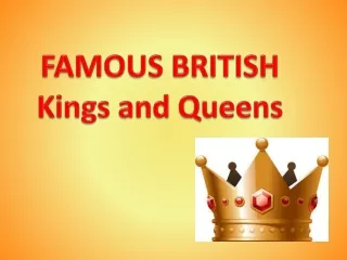FAMOUS BRITISH  Kings and  Q ueens