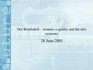 Dot Bombshell – women, e-quality and the new economy 28 June 2001