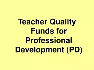 Teacher Quality Funds for Professional Development (PD)