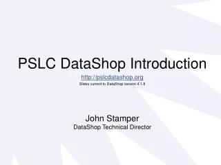 PSLC DataShop Introduction pslcdatashop Slides current to DataShop version 4.1.8