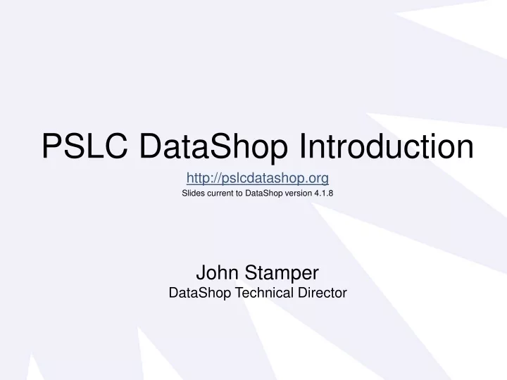 pslc datashop introduction http pslcdatashop org slides current to datashop version 4 1 8