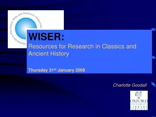 WISER:  Resources for Research in Classics and Ancient History Thursday 31 st  January 2008