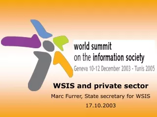 WSIS and private sector Marc Furrer, State secretary for WSIS 17.10.2003
