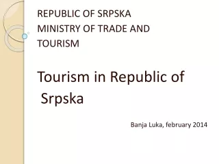 REPUBLIC OF SRPSKA MINISTRY OF TRADE AND TOURISM  Tourism in Republic of           Srpska