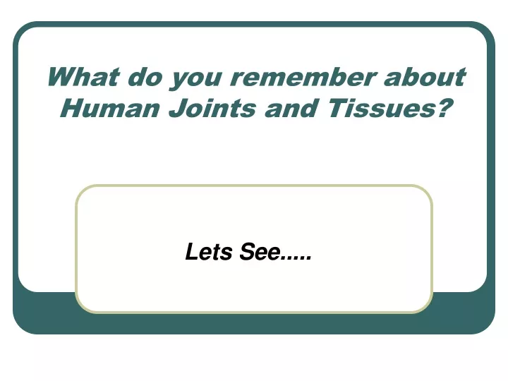 what do you remember about human joints and tissues