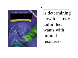 ___________ is determining how to satisfy unlimited wants with limited resources.