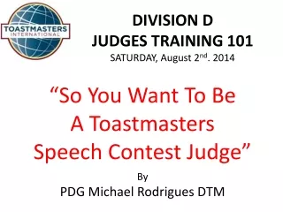 DIVISION D JUDGES TRAINING 101 SATURDAY, August 2 nd . 2014
