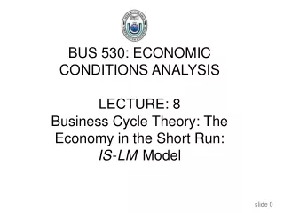 BUS 530: ECONOMIC CONDITIONS ANALYSIS LECTURE: 8