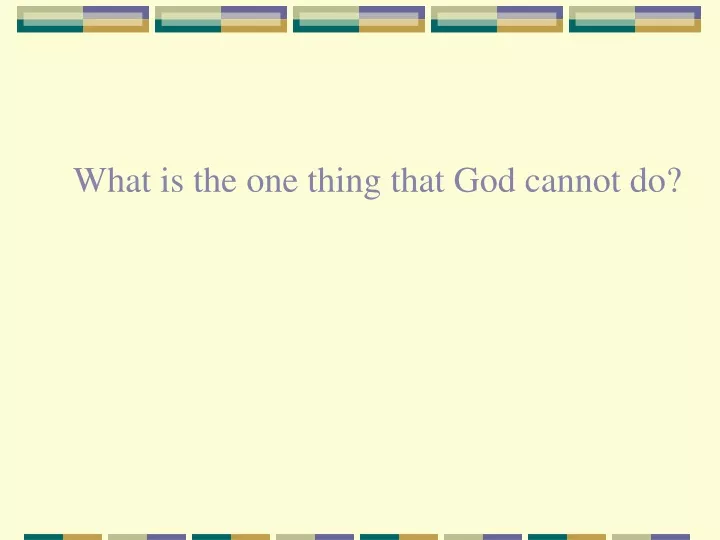 what is the one thing that god cannot do