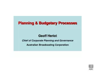 Planning &amp; Budgetary Processes Geoff Heriot Chief of Corporate Planning and Governance