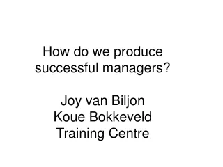 How do we produce successful managers? Joy van Biljon Koue Bokkeveld  Training Centre