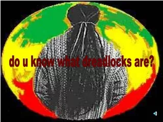 do u know what dreadlocks are?