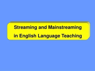 Streaming and Mainstreaming  in English Language Teaching