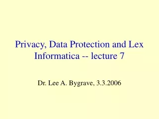 Privacy, Data Protection and Lex Informatica -- lecture 7