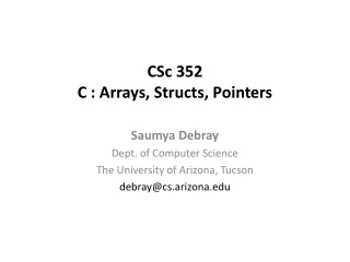 CSc 352 C : Arrays, Structs, Pointers