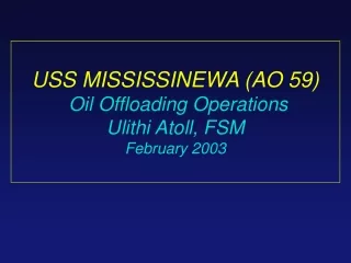 USS MISSISSINEWA (AO 59)  Oil Offloading Operations  Ulithi Atoll, FSM February 2003