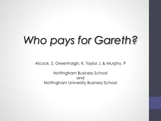 Who pays for Gareth? Alcock, S. Greenhalgh, K. Taylor, L &amp; Murphy, P Nottingham Business School