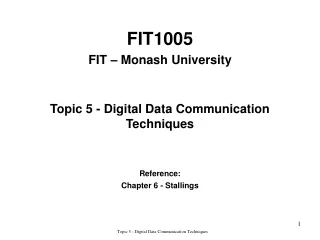 FIT1005 FIT – Monash University Topic 5 - Digital Data Communication Techniques Reference: