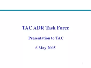 TAC ADR Task Force  Presentation to TAC 6 May 2005