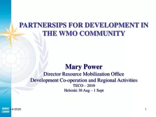 PARTNERSIPS FOR DEVELOPMENT IN THE WMO COMMUNITY Mary Power Director Resource Mobilization Office