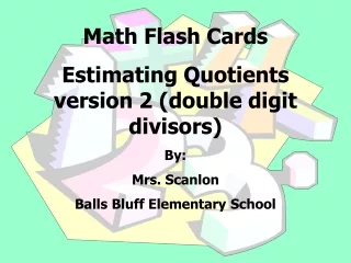 Math Flash Cards  Estimating Quotients version 2 (double digit divisors) By:   Mrs. Scanlon