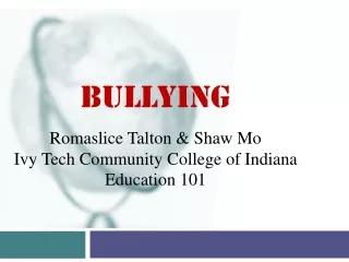 BULLYING Romaslice Talton &amp; Shaw Mo  Ivy Tech Community College of Indiana Education 101