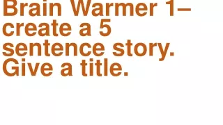 Brain Warmer 1– create a 5 sentence story. Give a title.