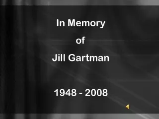 In Memory  of  Jill Gartman 1948 - 2008