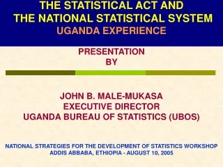 THE STATISTICAL ACT AND  THE NATIONAL STATISTICAL SYSTEM UGANDA EXPERIENCE