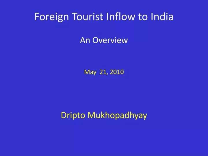 foreign tourist inflow to india an overview may 21 2010 dripto mukhopadhyay