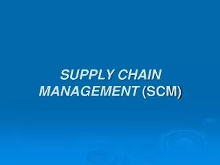 SUPPLY CHAIN MANAGEMENT  (SCM)