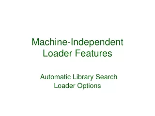 Machine-Independent  Loader Features Automatic Library Search Loader Options