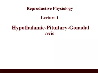 Reproductive Physiology  Lecture 1  Hypothalamic-Pituitary-Gonadal axis